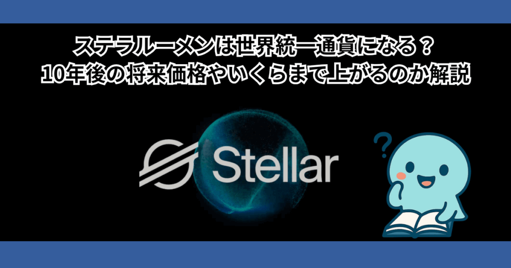 ステラルーメンは世界統一通貨になる？10年後の将来価格やいくらまで上がるのか解説