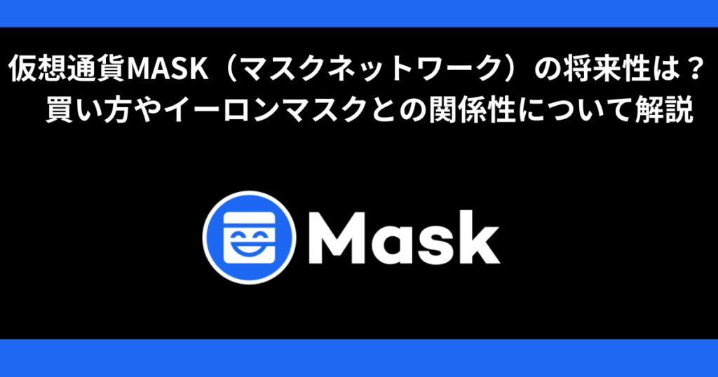 仮想通貨MASK（マスクネットワーク）の将来性は？買い方やイーロンマスクとの関係・今後の急騰・暴落について解説