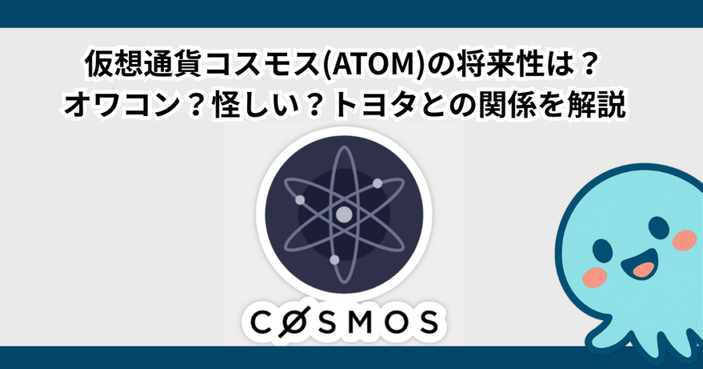 仮想通貨コスモス(ATOM)の将来性は？オワコン？怪しい？トヨタとの関係を解説