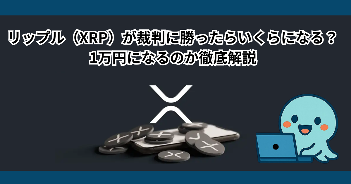 リップル（XRP）が裁判に勝ったらいくらになる？1万円になるのか徹底解説
