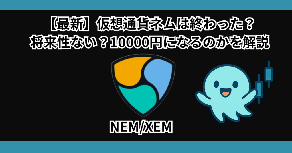 【最新】仮想通貨ネムは終わった？将来性ない？10000円になるのかを解説