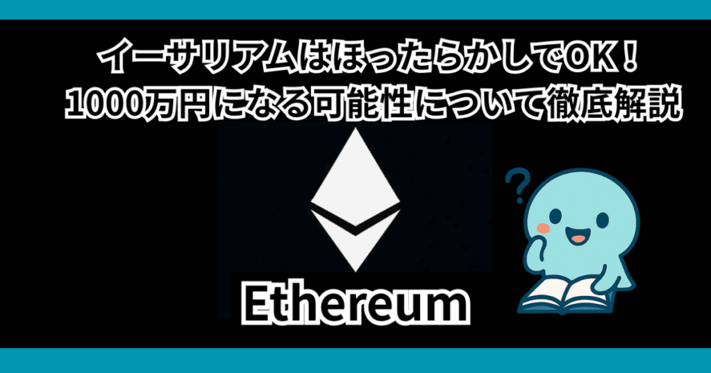 イーサリアムはほったらかしでいい！1000万円になる？暴落するのか徹底解説