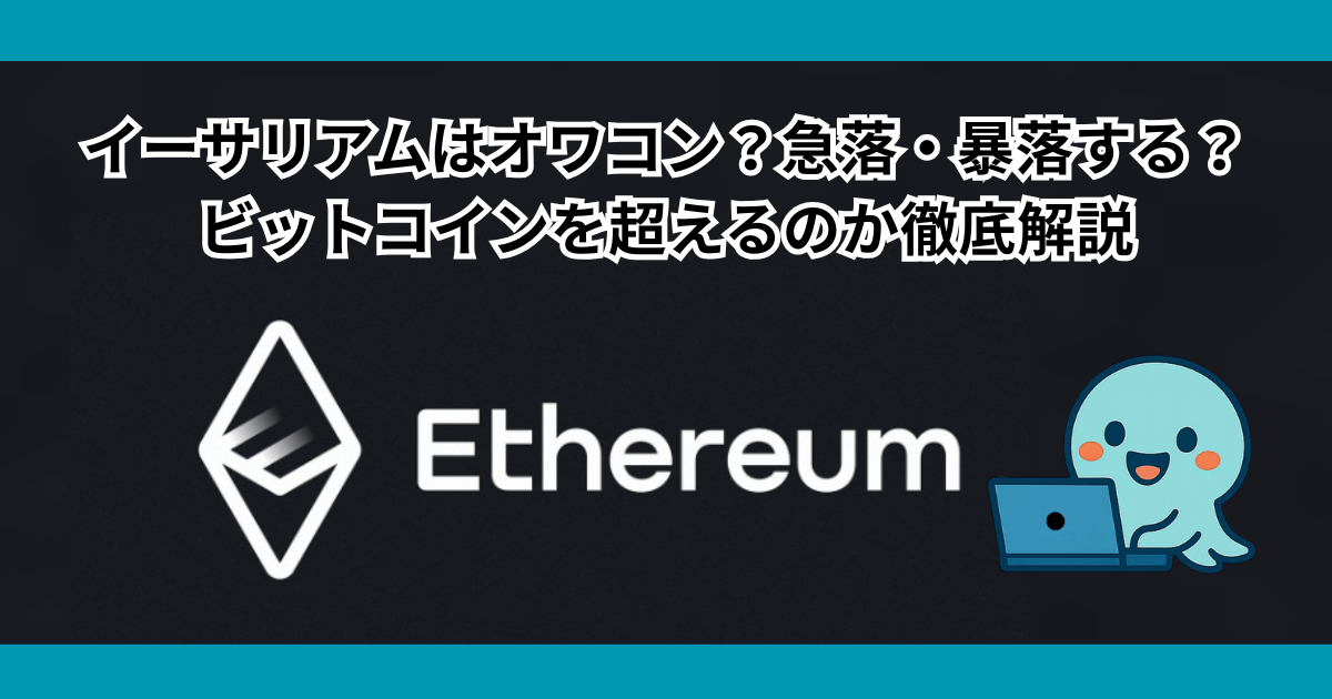 イーサリアムはオワコン？急落・暴落する？ビットコインを超えるのか徹底解説