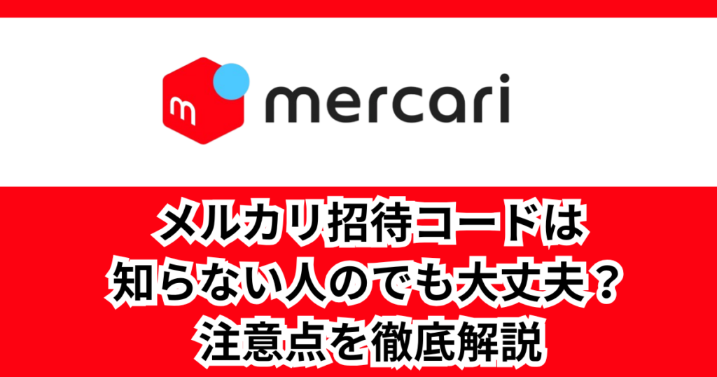 メルカリ招待コードは知らない人のでも大丈夫？注意点を徹底解説