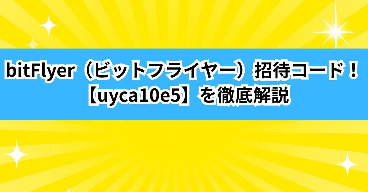 bitFlyer（ビットフライヤー）の招待コード【uyca10e5】を徹底解説