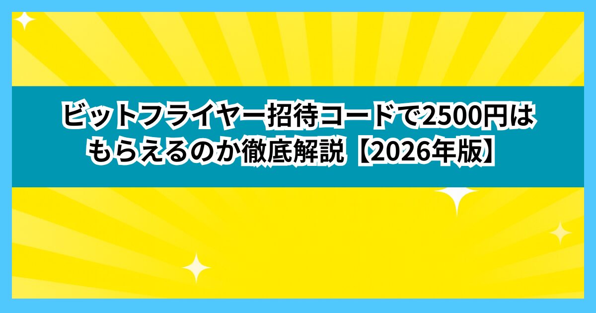 ビットフライヤー 招待コード 2500円は本当?最新特典と使い方を徹底解説【2026年版】