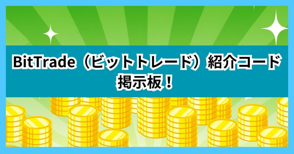 BitTrade（ビットトレード）紹介コード掲示板！