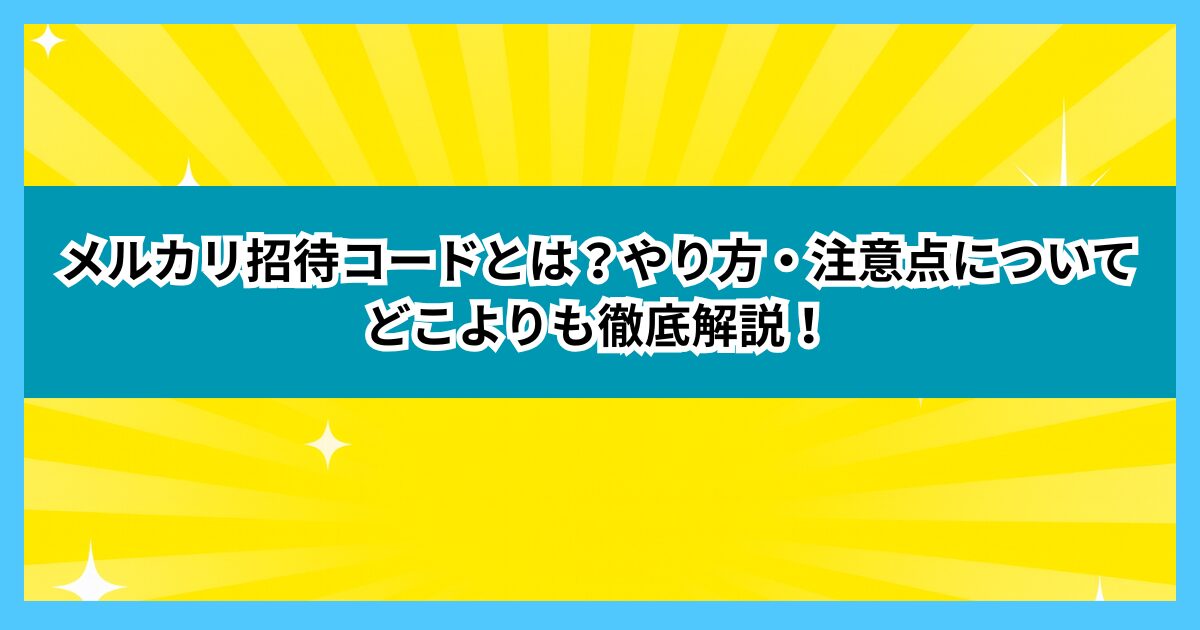 メルカリ招待コードとは？やり方・注意点についてどこよりも徹底解説！