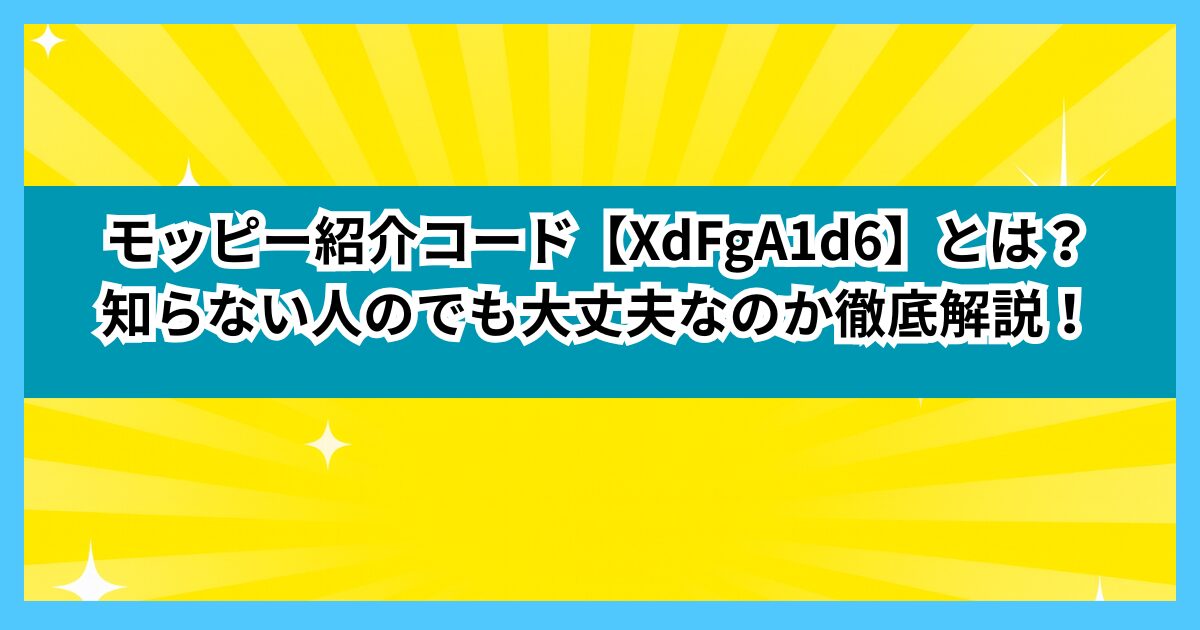 モッピー紹介コード【XdFgA1d6】とは？知らない人のでも大丈夫なのか徹底解説！