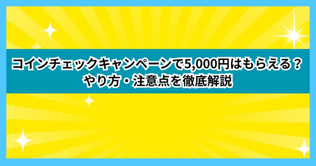 コインチェックキャンペーンで5,000円はもらえる？やり方・注意点を徹底解説