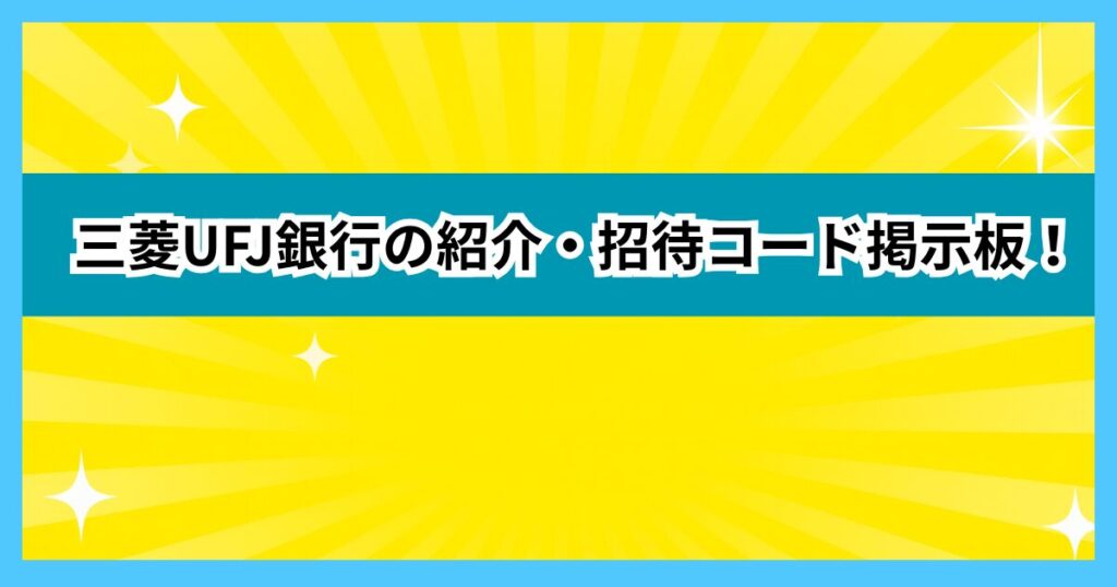 三菱UFJ銀行の紹介・招待コード掲示板！